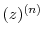  \ensuremath{(z)^{({n})}}