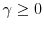  \ensuremath{\gamma}\geq 0
