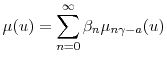 \displaystyle \mu(u)=\sum_{n=0}^\infty \ensuremath{\beta}_n\mu_{n\gamma-a}(u)