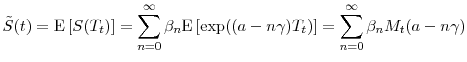 \displaystyle \tilde{S}(t) = \ensuremath{{\operatorname E}\left\lbrack S(T_t)\right\rbrack} =\sum_{n=0}^\infty \ensuremath{\beta}_n\ensuremath{{\operatorname E}\left\lbrack \exp((\ensuremath{a}-n\ensuremath{\gamma}) T_t)\right\rbrack} = \sum_{n=0}^\infty\ensuremath{\beta}_n M_t(\ensuremath{a}-n\ensuremath{\gamma}) 