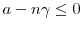  \ensuremath{a}-n\ensuremath{\gamma}\leq0
