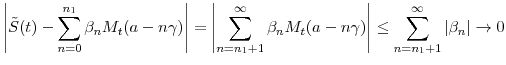 \displaystyle \left\vert \tilde{S}(t)-\sum_{n=0}^{n_1} \ensuremath{\beta}_n M_t(\ensuremath{a}-n\ensuremath{\gamma})\right\vert =\left\vert\sum_{n=n_1+1}^{\infty} \ensuremath{\beta}_n M_t(\ensuremath{a}-n\ensuremath{\gamma})\right\vert \leq \sum_{n=n_1+1}^{\infty} \vert\ensuremath{\beta}_n\vert \to 0 