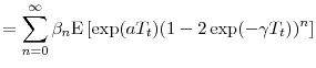 \displaystyle = \sum_{n=0}^\infty \ensuremath{\beta}_n \ensuremath{{\operatorname E}\left\lbrack \exp(\ensuremath{a}T_t) (1- 2\exp(-\ensuremath{\gamma}T_t))^n\right\rbrack}