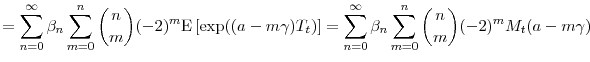 \displaystyle =\sum_{n=0}^\infty \ensuremath{\beta}_n \sum_{m=0}^n \binom{n}{m}(-2)^m \ensuremath{{\operatorname E}\left\lbrack \exp((\ensuremath{a}- m\ensuremath{\gamma})T_t)\right\rbrack} =\sum_{n=0}^\infty \ensuremath{\beta}_n \sum_{m=0}^n \binom{n}{m}(-2)^m M_t(\ensuremath{a}- m\ensuremath{\gamma})