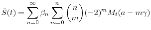 \displaystyle \tilde{S}(t) = \sum_{n=0}^\infty \ensuremath{\beta}_n\sum_{m=0}^n \binom{n}{m}(-2)^m M_t(\ensuremath{a}- m\ensuremath{\gamma}) 