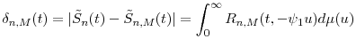 \displaystyle \delta_{n,M}(t) = \vert\tilde{S}_n(t) - \tilde{S}_{n,M}(t)\vert = \int_{0}^{\infty} R_{n,M}(t,-\ensuremath{\psi}_1u)d\mu(u) 