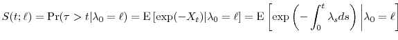 \displaystyle S(t;\ell) = \Pr(\tau>t\vert\ensuremath{\lambda}_0=\ell) =\ensuremath{{\operatorname E}\left\lbrack \exp(-X_t)\vert\ensuremath{\lambda}_0=\ell\right\rbrack} =\ensuremath{{\operatorname E}\left\lbrack \exp\left(-\int_0^t\ensuremath{\lambda}_s ds\right)\bigg\vert\ensuremath{\lambda}_0=\ell\right\rbrack} 