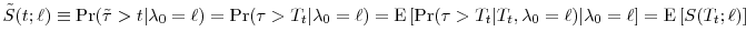 \displaystyle \tilde{S}(t;\ell)\equiv\Pr(\tilde{\tau}>t\vert\ensuremath{\lambda}_0=\ell) =\Pr(\tau>T_t\vert\ensuremath{\lambda}_0=\ell) =\ensuremath{{\operatorname E}\left\lbrack \Pr(\tau>T_t\vert T_t,\ensuremath{\lambda}_0=\ell)\vert\ensuremath{\lambda}_0=\ell\right\rbrack} =\ensuremath{{\operatorname E}\left\lbrack S(T_t;\ell)\right\rbrack}
