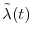  \tilde{\ensuremath{\lambda}}(t)