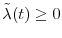  \tilde{\ensuremath{\lambda}}(t)\geq0