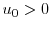  u_0>0