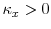  \ensuremath{\kappa}_x>0