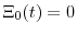  \Xi_0(t)=0