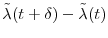  \tilde{\ensuremath{\lambda}}(t+\delta)-\tilde{\ensuremath{\lambda}}(t)