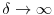  \delta\to\infty