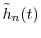  \tilde{h}_n(t)