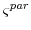  \ensuremath{\varsigma}^{par}
