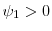  \ensuremath{\psi}_1>0