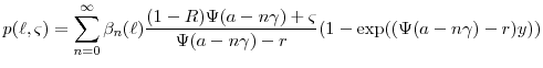 \displaystyle p(\ell,\ensuremath{\varsigma}) = \sum_{n=0}^\infty \ensuremath{\beta}_n(\ell) \frac{(1-R)\ensuremath{\Psi}(\ensuremath{a}-n\ensuremath{\gamma})+\ensuremath{\varsigma}} {\ensuremath{\Psi}(\ensuremath{a}-n\ensuremath{\gamma})-r} (1-\exp((\ensuremath{\Psi}(\ensuremath{a}-n\ensuremath{\gamma})-r)\ensuremath{y})) 