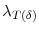  \ensuremath{\lambda}_{T(\ensuremath{\delta})}