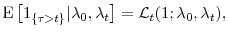 \displaystyle \ensuremath{{\operatorname E}\left\lbrack \ensuremath{1_{\{\tau>t\}}}\vert\ensuremath{\lambda}_0,\ensuremath{\lambda}_{t}\right\rbrack} = {\cal L}_t(1;\ensuremath{\lambda}_0,\ensuremath{\lambda}_t), 