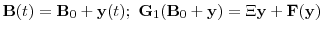 \displaystyle \mathbf {B}(t)=\mathbf {B}_0+\mathbf {y}(t); \mathbf {\ensuremath{G}}_1(\mathbf {B}_0+\mathbf {y})=\ensuremath{\Xi}\mathbf {y}+\mathbf {F}(\mathbf {y}) 