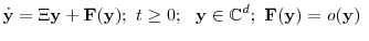 \displaystyle \dot{\mathbf {y}}=\ensuremath{\Xi}\mathbf {y}+\mathbf {F}(\mathbf {y});\ t\geq 0;\ \ \mathbf {y}\in \ensuremath{\mathbb{C}}^d; \ \mathbf {F}(\mathbf {y})=o(\mathbf {y})\ 