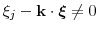  \ensuremath{\xi}_j-\mathbf {k}\cdot\ensuremath{\boldsymbol{\ensuremath{\xi}}}\ne 0
