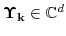  \ensuremath{\boldsymbol{\Upsilon}_{\mathbf {k}}}\in\ensuremath{\mathbb{C}}^d
