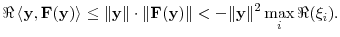 \displaystyle \Re\,\langle \mathbf {y},\mathbf {F}(\mathbf {y})\rangle \leq \ensuremath{\lVert \mathbf {y}\rVert}\cdot\ensuremath{\lVert \mathbf {F}(\mathbf {y})\rVert} < -\ensuremath{\lVert \mathbf {y}\rVert}^2\max_i\Re(\ensuremath{\xi}_i).