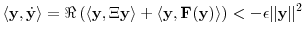 \displaystyle \langle \mathbf {y},\dot{\mathbf {y}}\rangle = \Re\left(\langle \mathbf {y},\ensuremath{\Xi}\mathbf {y}\rangle +\langle \mathbf {y},\mathbf {F}(\mathbf {y})\rangle\right) < -\epsilon\ensuremath{\lVert \mathbf {y}\rVert}^2 