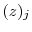  \ensuremath{(z)_{{j}}}