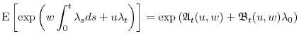 \displaystyle \ensuremath{{\operatorname E}\left\lbrack \exp\left(w\int_0^t \ensuremath{\lambda}_sds + u\ensuremath{\lambda}_t\right)\right\rbrack} =\exp\left(\ensuremath{\mathfrak{A}}_t(u,w)+\ensuremath{\mathfrak{B}}_t(u,w)\ensuremath{\lambda}_0 \right)