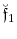\displaystyle \ensuremath{\breve{\ensuremath{\mathfrak{f}}}}_1
