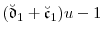 \displaystyle (\ensuremath{\breve{\ensuremath{\mathfrak{d}}}}_1 + \ensuremath{\breve{\ensuremath{\mathfrak{c}}}}_1)u - 1