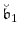 \displaystyle \ensuremath{\breve{\ensuremath{\mathfrak{b}}}}_1