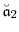 \displaystyle \ensuremath{\breve{\ensuremath{\mathfrak{a}}}}_2