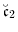 \displaystyle \ensuremath{\breve{\ensuremath{\mathfrak{c}}}}_2