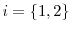  i=\{1,2\}