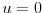  u=0