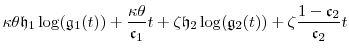 \displaystyle \ensuremath{\kappa}\theta \ensuremath{\mathfrak{h}}_1\log(\ensuremath{\mathfrak{g}}_1(t)) +\frac{\ensuremath{\kappa}\theta}{\ensuremath{\mathfrak{c}}_1}t +\ensuremath{\zeta}\ensuremath{\mathfrak{h}}_2\log(\ensuremath{\mathfrak{g}}_2(t)) +\ensuremath{\zeta}\frac{1-\ensuremath{\mathfrak{c}}_2}{\ensuremath{\mathfrak{c}}_2}t