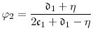 \displaystyle \ensuremath{\varphi}_2 = \frac{\ensuremath{\mathfrak{d}}_1+\ensuremath{\eta}}{2\ensuremath{\mathfrak{c}}_1+\ensuremath{\mathfrak{d}}_1-\ensuremath{\eta}} 