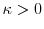 \ensuremath{\kappa}>0