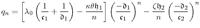 \displaystyle q_n = \left\lbrack\ensuremath{\lambda}_0 \left(\frac{1}{\ensuremath{\mathfrak{c}}_1} +\frac{1}{\ensuremath{\mathfrak{d}}_1}\right) - \frac{\ensuremath{\kappa}\theta \ensuremath{\mathfrak{h}}_1}{n}\right\rbrack \left(\frac{-\ensuremath{\mathfrak{d}}_1}{\ensuremath{\mathfrak{c}}_1}\right)^n - \frac{\ensuremath{\zeta}\ensuremath{\mathfrak{h}}_2}{n}\left(\frac{-\ensuremath{\mathfrak{d}}_2}{\ensuremath{\mathfrak{c}}_2}\right)^n 