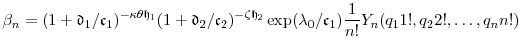 \displaystyle \ensuremath{\beta}_n= (1+\ensuremath{\mathfrak{d}}_1/\ensuremath{\mathfrak{c}}_1)^{-\ensuremath{\kappa}\theta\ensuremath{\mathfrak{h}}_1} (1+\ensuremath{\mathfrak{d}}_2/\ensuremath{\mathfrak{c}}_2)^{-\ensuremath{\zeta}\ensuremath{\mathfrak{h}}_2} \exp(\ensuremath{\lambda}_0/\ensuremath{\mathfrak{c}}_1) \frac{1}{n!} \ensuremath{Y}_n(q_1 1!,q_2 2!,\ldots,q_n n!)