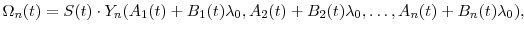 \displaystyle \Omega_n(t) = S(t)\cdot \ensuremath{Y}_n(A_1(t)+B_1(t)\ensuremath{\lambda}_0, A_2(t)+B_2(t)\ensuremath{\lambda}_0,\ldots, A_n(t)+B_n(t)\ensuremath{\lambda}_0),