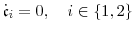 \displaystyle \ensuremath{\dot{\ensuremath{\mathfrak{c}}}}_i = 0, \quad i\in\{1,2\}