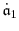 \displaystyle \ensuremath{\dot{\ensuremath{\mathfrak{a}}}}_1