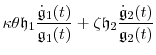 \displaystyle \ensuremath{\kappa}\theta \ensuremath{\mathfrak{h}}_1\frac{\ensuremath{\dot{\ensuremath{\mathfrak{g}}}}_1(t)}{\ensuremath{\mathfrak{g}}_1(t)} +\ensuremath{\zeta}\ensuremath{\mathfrak{h}}_2\frac{\ensuremath{\dot{\ensuremath{\mathfrak{g}}}}_2(t)}{\ensuremath{\mathfrak{g}}_2(t)}
