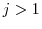  j>1